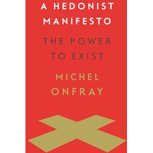 Onfray, Michel A Hedonist Manifesto: The Power to Exist (Insurrections: Critical Studies in Religion, Politics, and Culture) Onfray, Michel A Hedonist Manifesto: The Power to Exist (Insurrections: Critical Studies in Religion, Politics, and Culture)