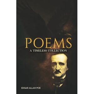 Poe, Edgar Allan Poems (Annotated): The Most Beloved Poems of Edgar Allan Poe: A Timeless Collection of Gothic, Romantic, and Macabre Poetry with Insightful Annotations Poe, Edgar Allan Poems (Annotated): The Most Beloved Poems of Edgar Allan Poe: A Timeless Collection of Gothic, Romantic, and Macabre Poetry with Insightful Annotations