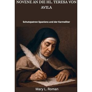 L. Roman, Mary NOVENE AN DIE HL. TERESA VON AVILA: Schutzpatron Spaniens und der Karmeliter L. Roman, Mary NOVENE AN DIE HL. TERESA VON AVILA: Schutzpatron Spaniens und der Karmeliter