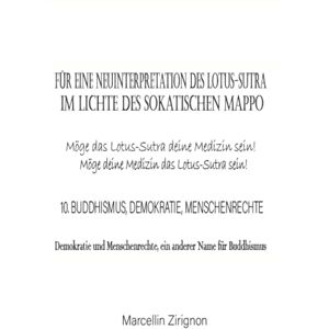 Zirignon, Marcellin FÜR EINE NEUINTERPRETATION DES LOTUS-SUTRA IM LICHTE DES SOKATISCHEN MAPPO: 10. BUDDHISMUS, DEMOKRATIE, MENSCHENRECHTE ( Demokratie und Menschenrechte, ein anderer Name für Buddhismus ) Zirignon, Marcellin FÜR EINE NEUINTERPRETATION DES LOTUS-SUTRA IM LICHTE DES SOKATISCHEN MAPPO: 10. BUDDHISMUS, DEMOKRATIE, MENSCHENRECHTE ( Demokratie und Menschenrechte, ein anderer Name für Buddhismus )