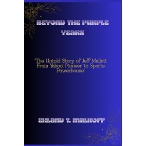 Malkoff, Erland T. Beyond the Purple Years: “The Untold Story of Jeff Mallett — From Yahoo! Pioneer to Sports Powerhouse” Malkoff, Erland T. Beyond the Purple Years: “The Untold Story of Jeff Mallett — From Yahoo! Pioneer to Sports Powerhouse”