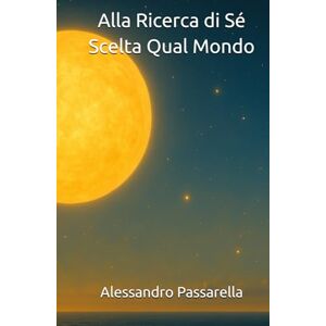 Passarella Son.Io, Alessandro Alla Ricerca di Sé: Unione Col Mondo (Divinorum) Passarella Son.Io, Alessandro Alla Ricerca di Sé: Unione Col Mondo (Divinorum)
