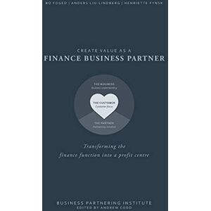Foged, Mr Bo Create value as a Finance Business Partner: Transforming the finance function into a profit centre Foged, Mr Bo Create value as a Finance Business Partner: Transforming the finance function into a profit centre