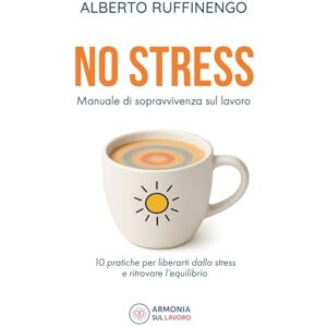 Ruffinengo, Aberto No Stress. Manuale di sopravvivenza sul lavoro: 10 pratiche per liberarti dallo stress e ritrovare l’equilibrio Ruffinengo, Aberto No Stress. Manuale di sopravvivenza sul lavoro: 10 pratiche per liberarti dallo stress e ritrovare l’equilibrio