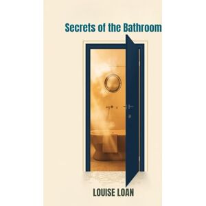 Loan, Louise Secrets of the Bathroom: The Flow of Memory (Secrets Behind the Doors) Loan, Louise Secrets of the Bathroom: The Flow of Memory (Secrets Behind the Doors)