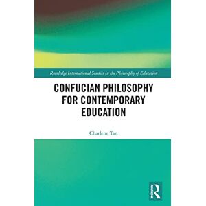 Tan, Charlene Confucian Philosophy for Contemporary Education (Routledge International Studies in the Philosophy of Education) Tan, Charlene Confucian Philosophy for Contemporary Education (Routledge International Studies in the Philosophy of Education)