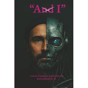 Manville, Mr Justin AndI: A book of poems by Justin Manville reinterpreted by AI (A married couples original poems side by side with A.I’s interpretation of their works) Manville, Mr Justin AndI: A book of poems by Justin Manville reinterpreted by AI (A married couples original poems side by side with A.I’s interpretation of their works)