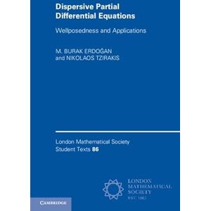 Erdoğan, M. Burak Dispersive Partial Differential Equations: Wellposedness and Applications: 86 (London Mathematical Society Student Texts, Series Number 86) Erdoğan, M. Burak Dispersive Partial Differential Equations: Wellposedness and Applications: 86 (London Mathematical Society Student Texts, Series Number 86)