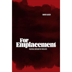 Blaser, Mario For Emplacement: Political Ontology in Two Acts Blaser, Mario For Emplacement: Political Ontology in Two Acts