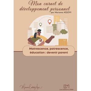 ADJOVI, Mariama Matrescence, patrescence, éducation: exercices d'autocoaching en développement personnel (Mes carnets de développement personnel) ADJOVI, Mariama Matrescence, patrescence, éducation: exercices d'autocoaching en développement personnel (Mes carnets de développement personnel)