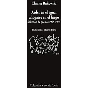 Bukowski, Charles Arder en el agua, ahogarse en el fuego : selección de poemas 1955-1973 Bukowski, Charles Arder en el agua, ahogarse en el fuego : selección de poemas 1955-1973