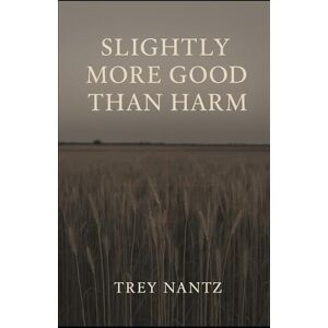 Nantz, Trey Slightly More Good Than Harm: The Ethan Caldwell Stories Nantz, Trey Slightly More Good Than Harm: The Ethan Caldwell Stories
