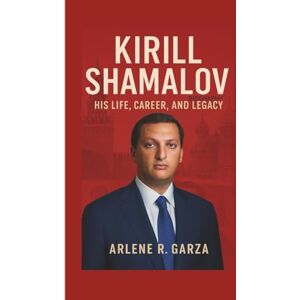 R. Garza, Arlene KIRILL SHAMALOV BIOGRAPHY: His Life, Career, and Legacy R. Garza, Arlene KIRILL SHAMALOV BIOGRAPHY: His Life, Career, and Legacy