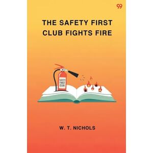 Nichols, W T The Safety First Club Fights Fire (Edition1) Nichols, W T The Safety First Club Fights Fire (Edition1)