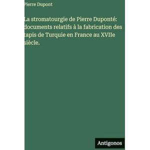 DuPont, Pierre La stromatourgie de Pierre Duponté: documents relatifs à la fabrication des tapis de Turquie en France au XVIIe siècle. DuPont, Pierre La stromatourgie de Pierre Duponté: documents relatifs à la fabrication des tapis de Turquie en France au XVIIe siècle.