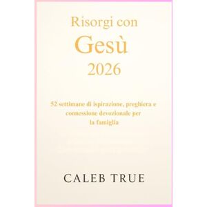 True, Caleb Risorgi con Gesù 2026: 52 settimane di ispirazione, preghiera e connessione devozionale per la famiglia True, Caleb Risorgi con Gesù 2026: 52 settimane di ispirazione, preghiera e connessione devozionale per la famiglia