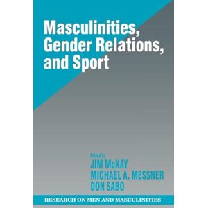 Jim McKay Masculinities, Gender Relations, and Sport: 11 (SAGE Series on Men and Masculinity) Jim McKay Masculinities, Gender Relations, and Sport: 11 (SAGE Series on Men and Masculinity)