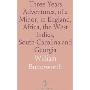 William, Butterworth Three Years Adventures, of a Minor, in England, Africa, the West Indies, South-Carolina and Georgia William, Butterworth Three Years Adventures, of a Minor, in England, Africa, the West Indies, South-Carolina and Georgia