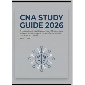 D. Holt, Keith CNA STUDY GUIDE 2026: A comprehensive guide presenting 200+ questions, answers, and coverage of network fundamentals, protocols, and security. D. Holt, Keith CNA STUDY GUIDE 2026: A comprehensive guide presenting 200+ questions, answers, and coverage of network fundamentals, protocols, and security.