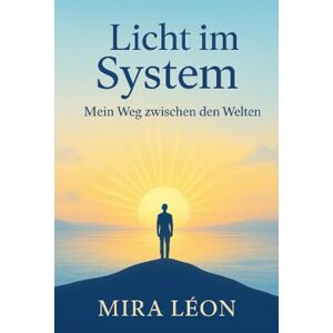 Léon, Mira Licht im System Mein Weg zwischen den Welten Léon, Mira Licht im System Mein Weg zwischen den Welten