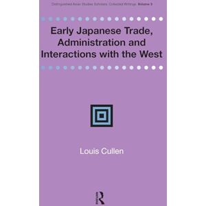 Cullen, Louis Early Japanese Trade, Administration and Interactions with the West (Distinguished Asian Studies Scholars: Collected Writings) Cullen, Louis Early Japanese Trade, Administration and Interactions with the West (Distinguished Asian Studies Scholars: Collected Writings)