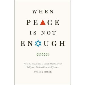 Omer, Atalia When Peace Is Not Enough: How the Israeli Peace Camp Thinks about Religion, Nationalism, and Justice Omer, Atalia When Peace Is Not Enough: How the Israeli Peace Camp Thinks about Religion, Nationalism, and Justice