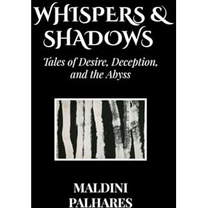 Palhares, Maldini Whispers & Shadows: Tales of Desire, Deception, and the Abyss Palhares, Maldini Whispers & Shadows: Tales of Desire, Deception, and the Abyss