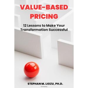 Liozu Ph.D., Stephan M. Value-based Pricing: 12 Lessons to Make Your Transformation Successful Liozu Ph.D., Stephan M. Value-based Pricing: 12 Lessons to Make Your Transformation Successful