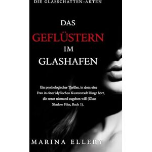 Marina DAS GEFLÜSTERN IM GLASHAFEN: Ein psychologischer Thriller, in dem eine Frau in einer idyllischen Küstenstadt Dinge hört, die sonst niemand zugeben ... Files, Buch 1). (DIE GLASSCHATTEN-AKTEN) Marina DAS GEFLÜSTERN IM GLASHAFEN: Ein psychologischer Thriller, in dem eine Frau in einer idyllischen Küstenstadt Dinge hört, die sonst niemand zugeben ... Files, Buch 1). (DIE GLASSCHATTEN-AKTEN)
