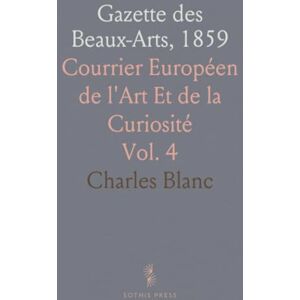 Charles, Blanc Gazette des Beaux-Arts, 1859: Courrier Européen de l'Art Et de la Curiosité Charles, Blanc Gazette des Beaux-Arts, 1859: Courrier Européen de l'Art Et de la Curiosité