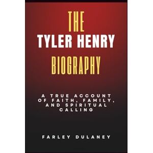 Dulaney, Farley The TYLER HENRY Biography: A True Account of Faith, Family, and Spiritual Calling Dulaney, Farley The TYLER HENRY Biography: A True Account of Faith, Family, and Spiritual Calling
