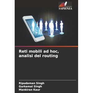 Singh, Ripudaman Reti mobili ad hoc, analisi del routing Singh, Ripudaman Reti mobili ad hoc, analisi del routing