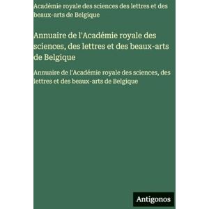 Des Lettres Et Des Beaux-Arts Belgique Annuaire de l'Académie royale des sciences, des lettres et des beaux-arts de Belgique: Annuaire de l'Académie royale des sciences, des lettres et des beaux-arts de Belgique Des Lettres Et Des Beaux-Arts Belgique Annuaire de l'Académie royale des sciences, des lettres et des beaux-arts de Belgique: Annuaire de l'Académie royale des sciences, des lettres et des beaux-arts de Belgique