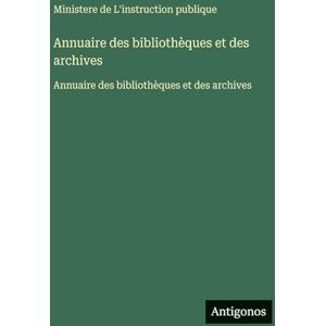 Ministere de l'Instruction Publique Annuaire des bibliothèques et des archives: Annuaire des bibliothèques et des archives Ministere de l'Instruction Publique Annuaire des bibliothèques et des archives: Annuaire des bibliothèques et des archives