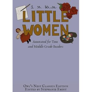Alcott, L M Little Women: Annotated for Teen and Middle Grade Readers (Owl's Nest Classics) Alcott, L M Little Women: Annotated for Teen and Middle Grade Readers (Owl's Nest Classics)
