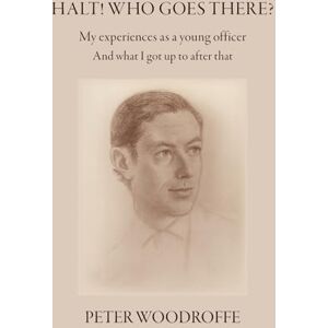 Woodroffe, Peter Halt! Who Goes There?: My Experiences as a Young Officer, and what I got up to after that. Woodroffe, Peter Halt! Who Goes There?: My Experiences as a Young Officer, and what I got up to after that.