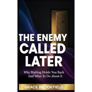 BROOKFIELD, GRACE THE ENEMY CALLED LATER: Why Waiting Hold You Back And What To Do About It BROOKFIELD, GRACE THE ENEMY CALLED LATER: Why Waiting Hold You Back And What To Do About It