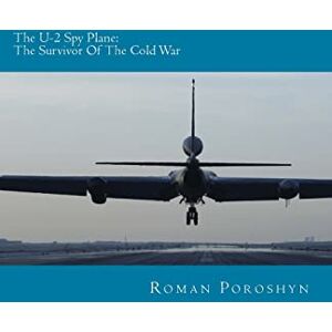 Poroshyn, Roman The U-2 Spy Plane: The Survivor Of The Cold War Poroshyn, Roman The U-2 Spy Plane: The Survivor Of The Cold War