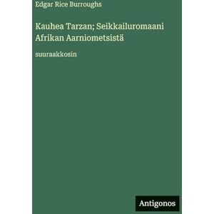 Burroughs, Edgar Rice Kauhea Tarzan; Seikkailuromaani Afrikan Aarniometsistä: suuraakkosin Burroughs, Edgar Rice Kauhea Tarzan; Seikkailuromaani Afrikan Aarniometsistä: suuraakkosin