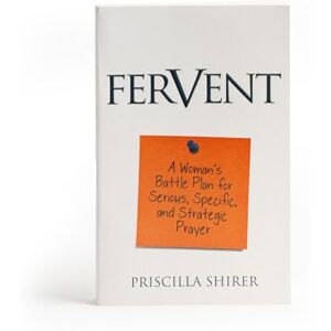 Priscilla Shirer Fervent: A Woman's Battle Plan to Serious, Specific and Strategic Prayer Priscilla Shirer Fervent: A Woman's Battle Plan to Serious, Specific and Strategic Prayer