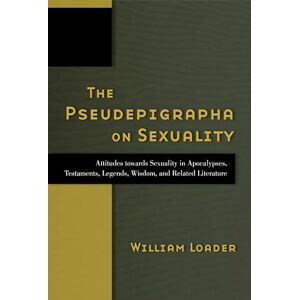 Loader, William The Pseudepigrapha on Sexuality: Attitudes Towards Sexuality in Apocalypses, Testaments, Legends, Wisdom, and Related Liturature: Attitudes Towards ... Sexuality in Judaism and Christianity in t) Loader, William The Pseudepigrapha on Sexuality: Attitudes Towards Sexuality in Apocalypses, Testaments, Legends, Wisdom, and Related Liturature: Attitudes Towards ... Sexuality in Judaism and Christianity in t)