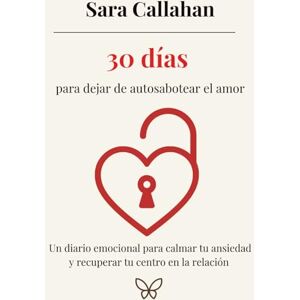 Callahan, Sara Ama sin ansiedad: 30 días para sanar tu apego ansioso y fortalecer tu autoestima: Guía práctica para dejar de autosabotear tus relaciones y empezar a ... desde dentro: Ansiedad, Apego y Amor Tóxico) Callahan, Sara Ama sin ansiedad: 30 días para sanar tu apego ansioso y fortalecer tu autoestima: Guía práctica para dejar de autosabotear tus relaciones y empezar a ... desde dentro: Ansiedad, Apego y Amor Tóxico)