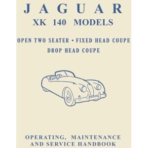 Jaguar Land Rover Limited Jaguar XK140 Models Open Two Seater, Fixed Head Coupe, Drop Head Coupe, Operating, Maintenance and Service Handbook: E/101 (Official Owners' Handbooks) Jaguar Land Rover Limited Jaguar XK140 Models Open Two Seater, Fixed Head Coupe, Drop Head Coupe, Operating, Maintenance and Service Handbook: E/101 (Official Owners' Handbooks)