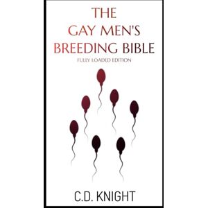 Knight, C.D. The Gay Men's Breeding Bible: Fully Loaded Edition Knight, C.D. The Gay Men's Breeding Bible: Fully Loaded Edition
