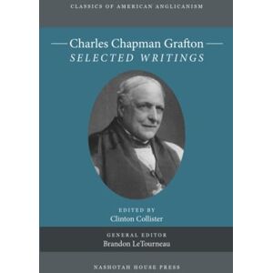 Grafton, Charles Chapman Charles Chapman Grafton: Selected Writings: 1 (Classics of American Anglicanism) Grafton, Charles Chapman Charles Chapman Grafton: Selected Writings: 1 (Classics of American Anglicanism)