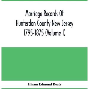 Edmund Deats, Hiram Marriage Records Of Hunterdon County New Jersey 1795-1875 (Volume I) Edmund Deats, Hiram Marriage Records Of Hunterdon County New Jersey 1795-1875 (Volume I)