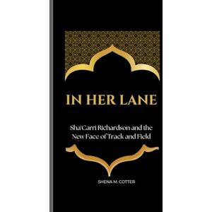 M. Cotter, Shena IN HER LANE: Sha'Carri Richardson and the New Face of Track and Field M. Cotter, Shena IN HER LANE: Sha'Carri Richardson and the New Face of Track and Field