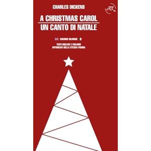 Dickens, Charles A Christmas carol – Un canto di Natale. Edizione bilingue inglese e italiano: Testi integrali affiancati nella stessa pagina Dickens, Charles A Christmas carol – Un canto di Natale. Edizione bilingue inglese e italiano: Testi integrali affiancati nella stessa pagina