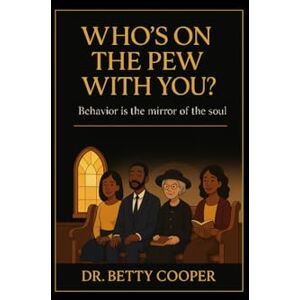 Cooper, Dr. Betty Who's On The Pew With You?: A Spirit-Led Comedy for the Soul Learning to Laugh, Reflect, and Grow Cooper, Dr. Betty Who's On The Pew With You?: A Spirit-Led Comedy for the Soul Learning to Laugh, Reflect, and Grow
