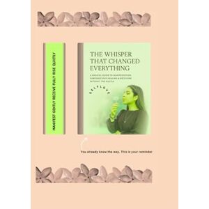 John, Shahid Ali The Whisper That Changed Everything: How to Attract, Not Chase: A Feminine Guide to Manifestation, Subconscious Reprogramming, and Receiving with Ease John, Shahid Ali The Whisper That Changed Everything: How to Attract, Not Chase: A Feminine Guide to Manifestation, Subconscious Reprogramming, and Receiving with Ease